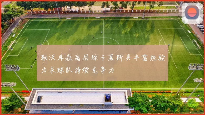 勒沃库森高层称卡莱斯具丰富经验力求球队持续竞争力