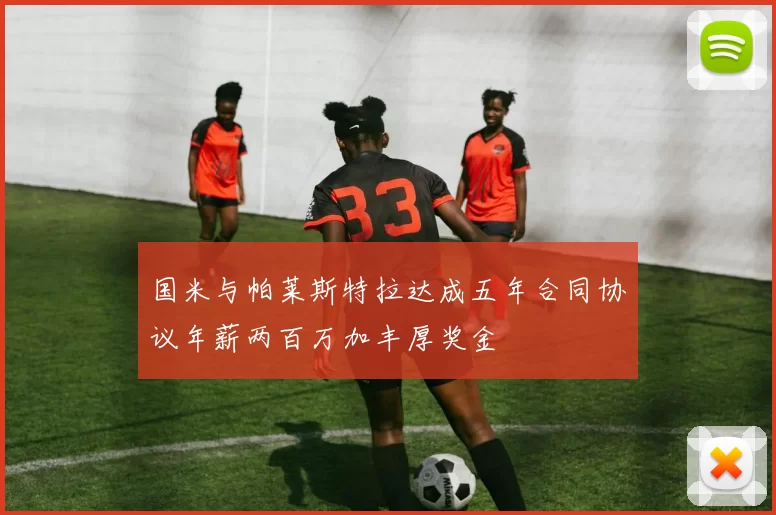 国米与帕莱斯特拉达成五年合同协议年薪两百万加丰厚奖金