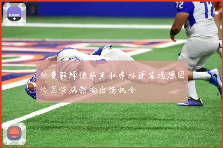 科曼解释德弗里和弗林蓬落选原因均因伤病影响出场机会